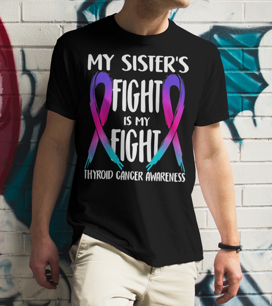 My Sister's Fight Is My Fight Thyroid Cancer Awareness T-Shirt