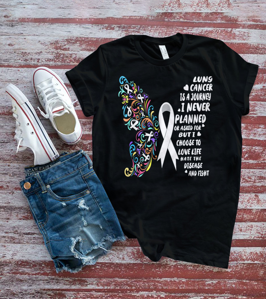 Lung Cancer Is A Journey I Never Planned Choose To Love Life Hate The Disease And Fight T-Shirt