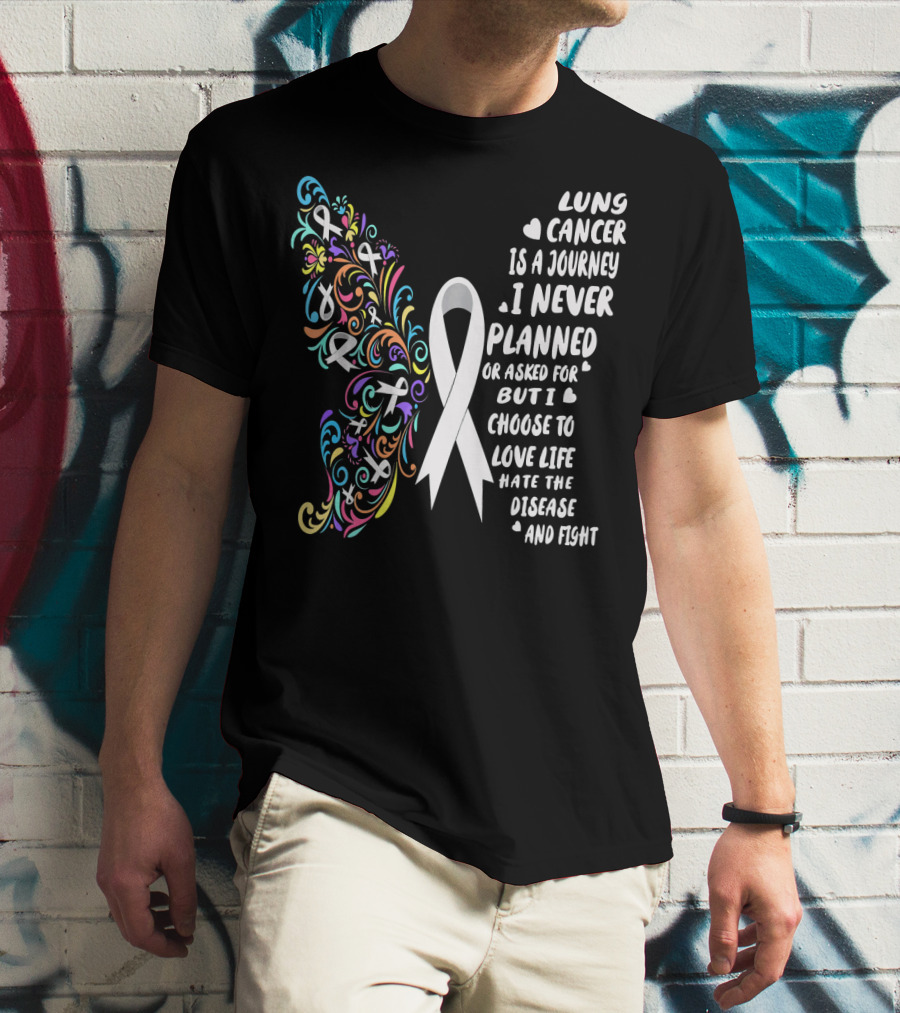 Lung Cancer Is A Journey I Never Planned Choose To Love Life Hate The Disease And Fight T-Shirt