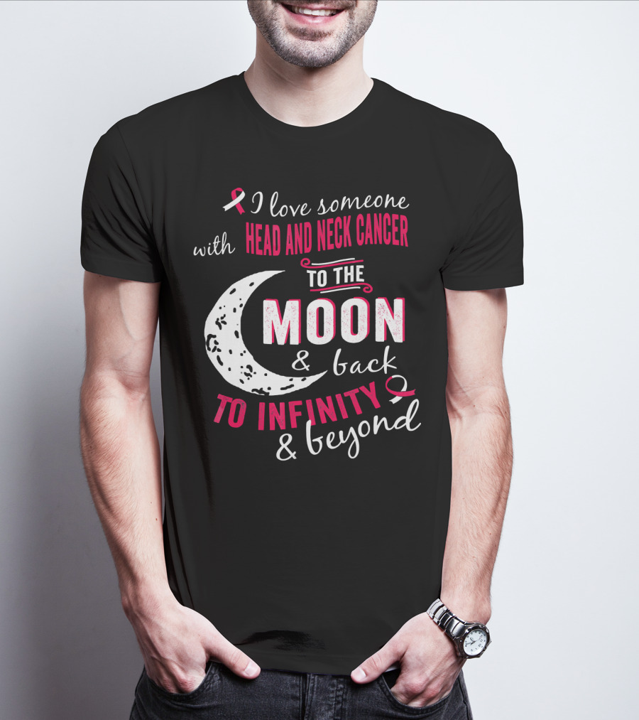 I Love Someone With Head And Neck Cancer To The Moon And Back To Infinity And Beyond T-Shirt