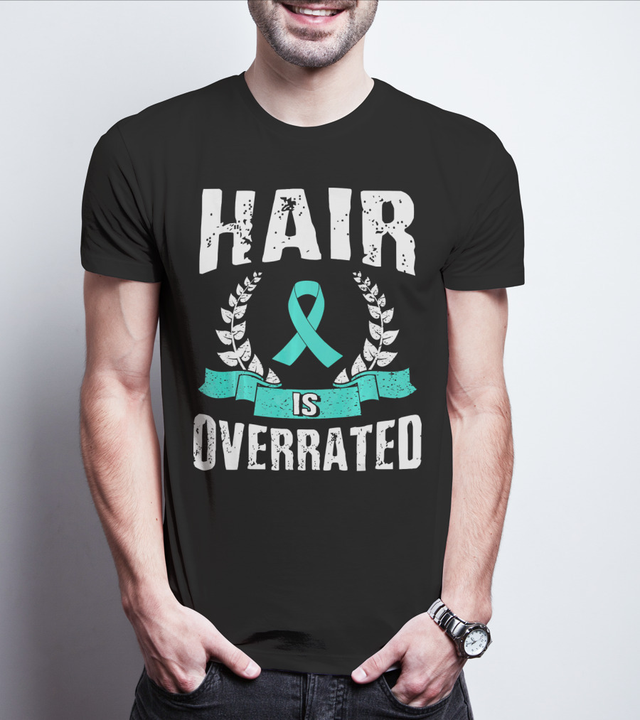 Hair Is Overrated Teal Ovarian Cancer Awareness T-Shirt