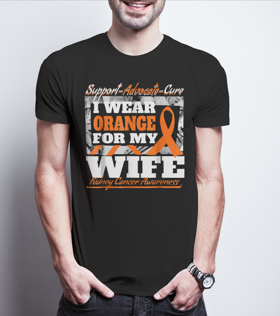Support Advocate Cure I Wear Orange For My Wife Kidney Cancer Awareness T-Shirt