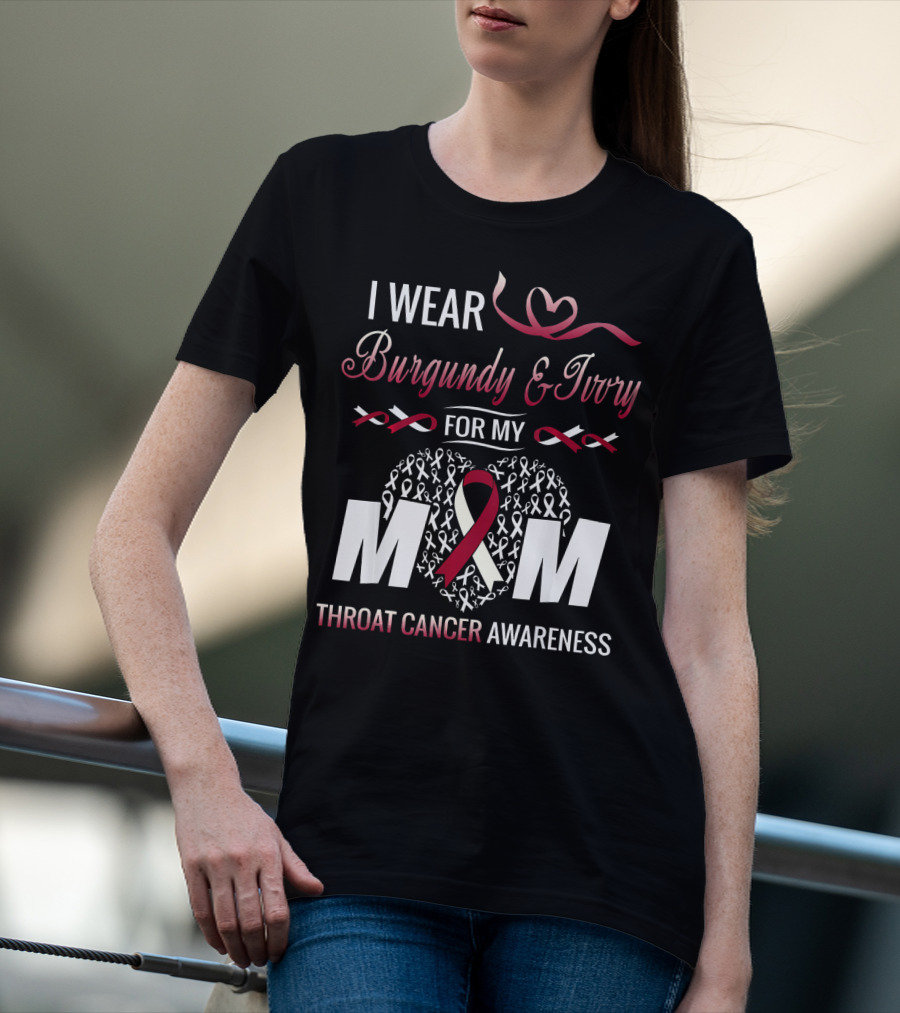 I Wear Burgundy And Ivory For My Mom Throat Cancer Awareness T-Shirt