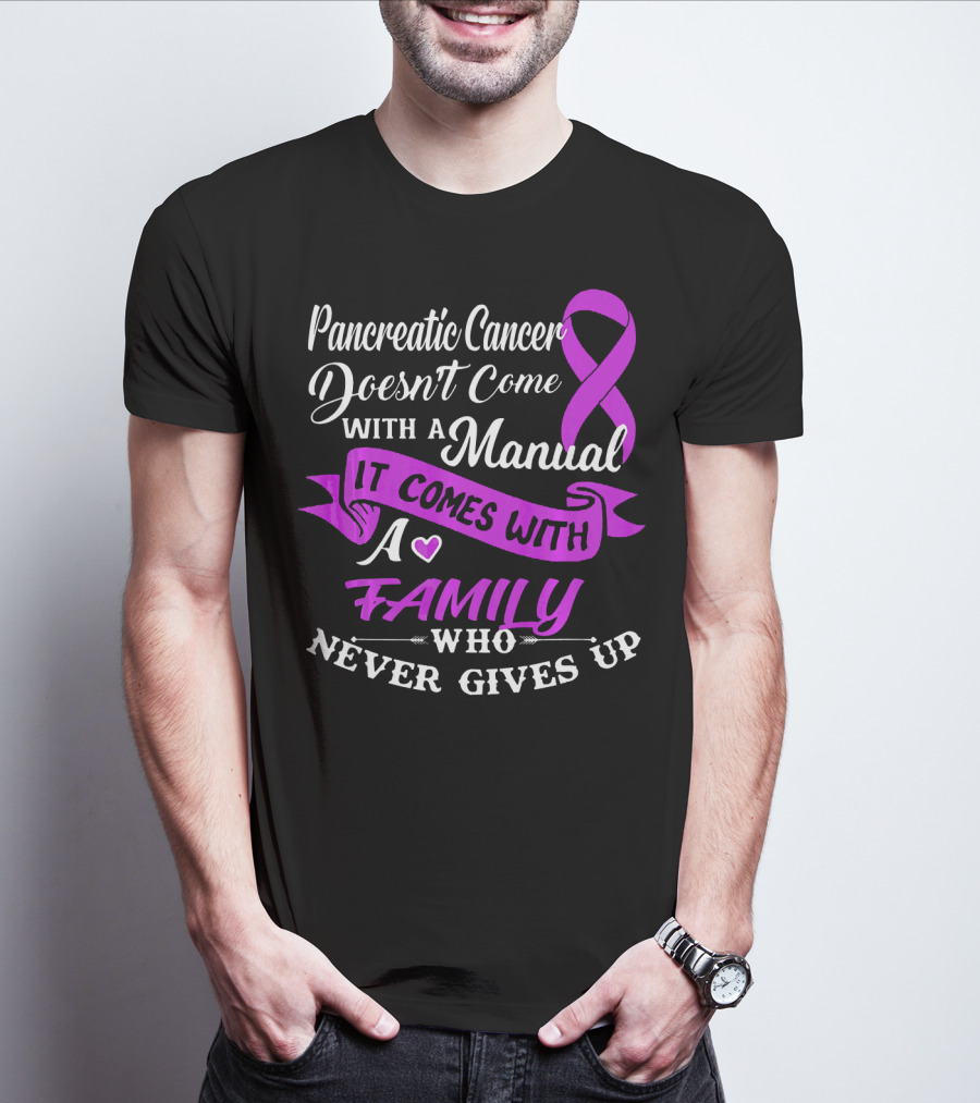 Pancreatic Cancer Doesn't Come With A Manual It Comes With A Family Who Never Gives Up T-Shirt