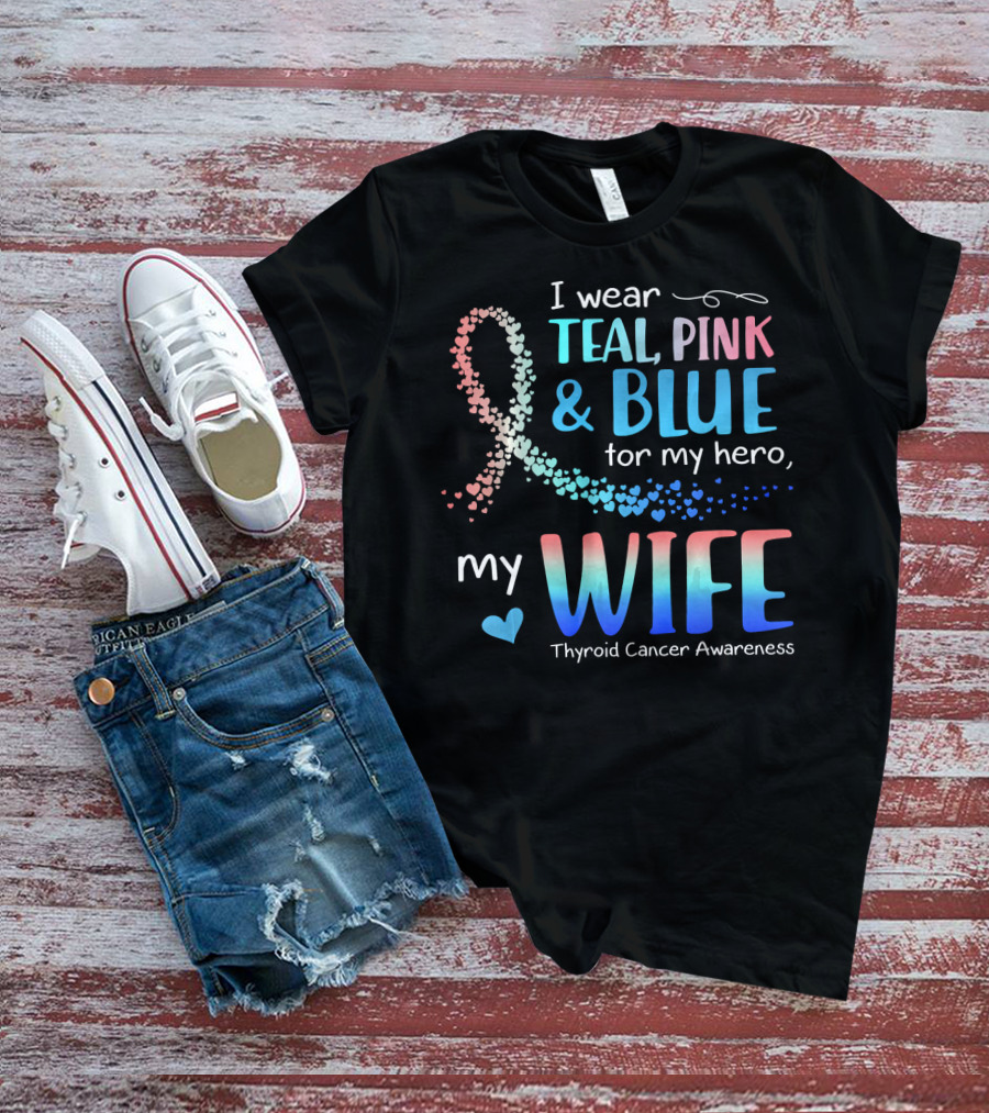 I Wear Teal Pink Blue For My Hero My Wife Thyroid Cancer Awareness T-Shirt
