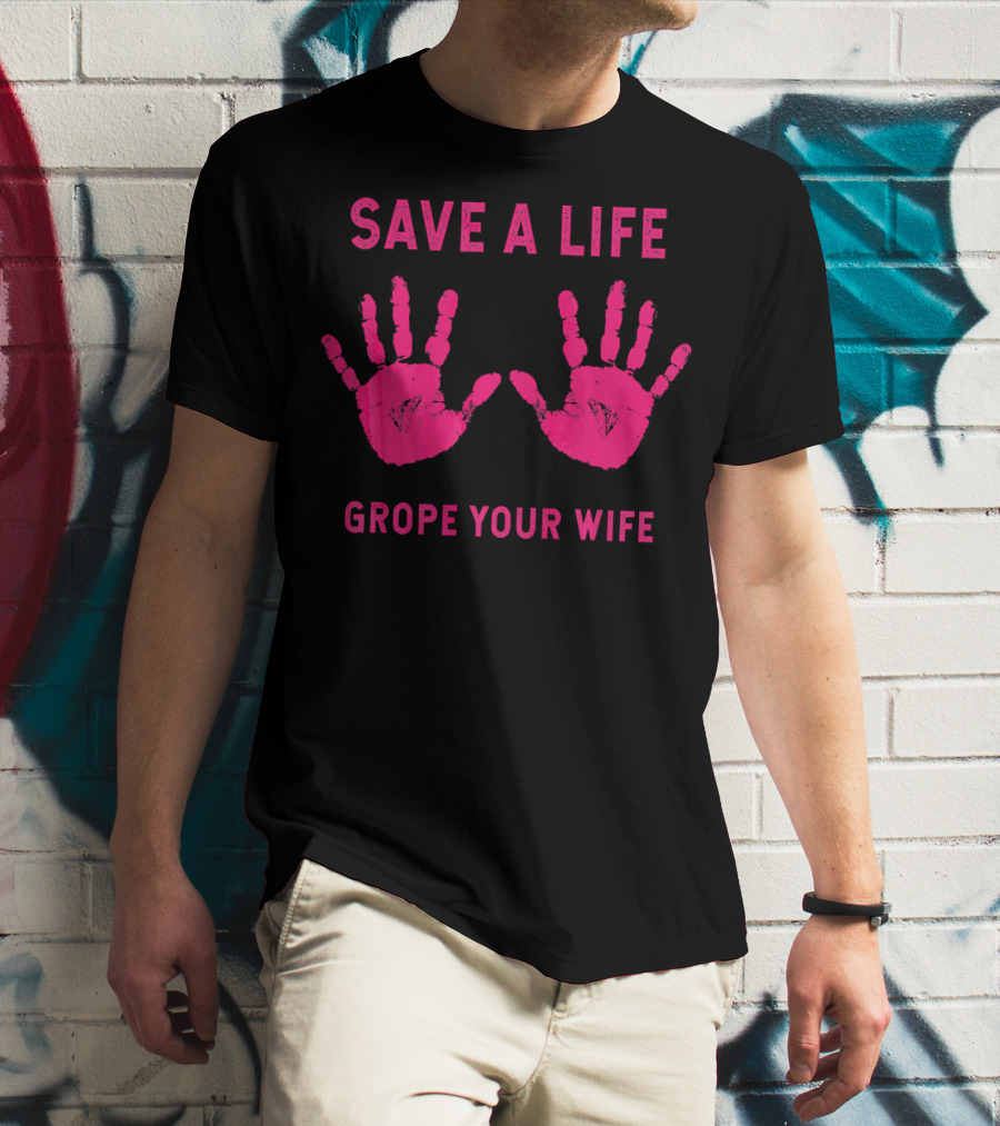 Save A Life Grope Your Wife Handprints Breast Cancer Awareness T-Shirt