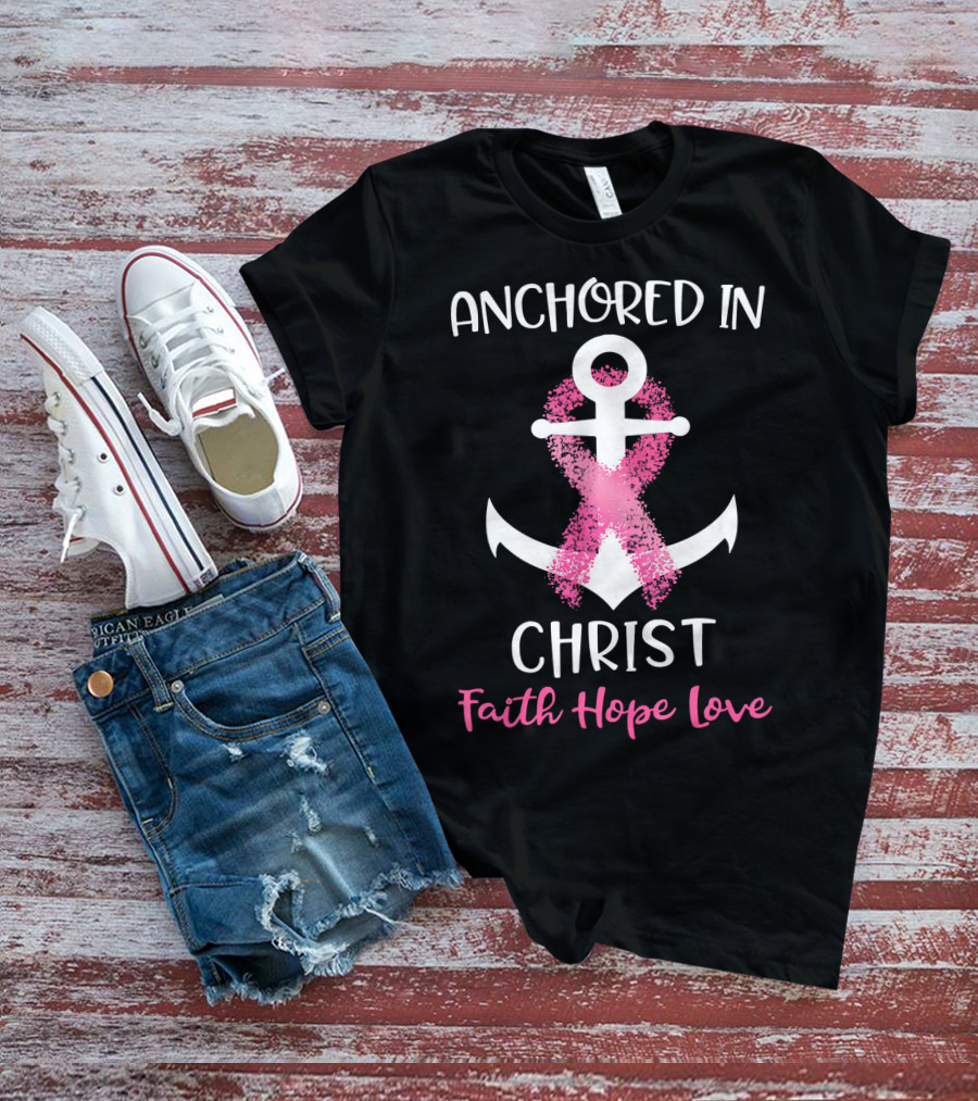 Anchored In Christ Faith Hope Love Pink Breast Cancer Awareness Ribbon Anchor T-Shirt