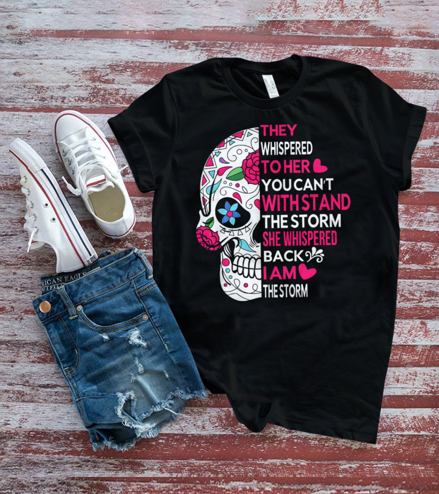 They Whispered To Her You Can't Withstand The Storm She Whispered Back I Am The Storm Breast Cancer Or Pancreatic Or Lung Canc T-Shirt