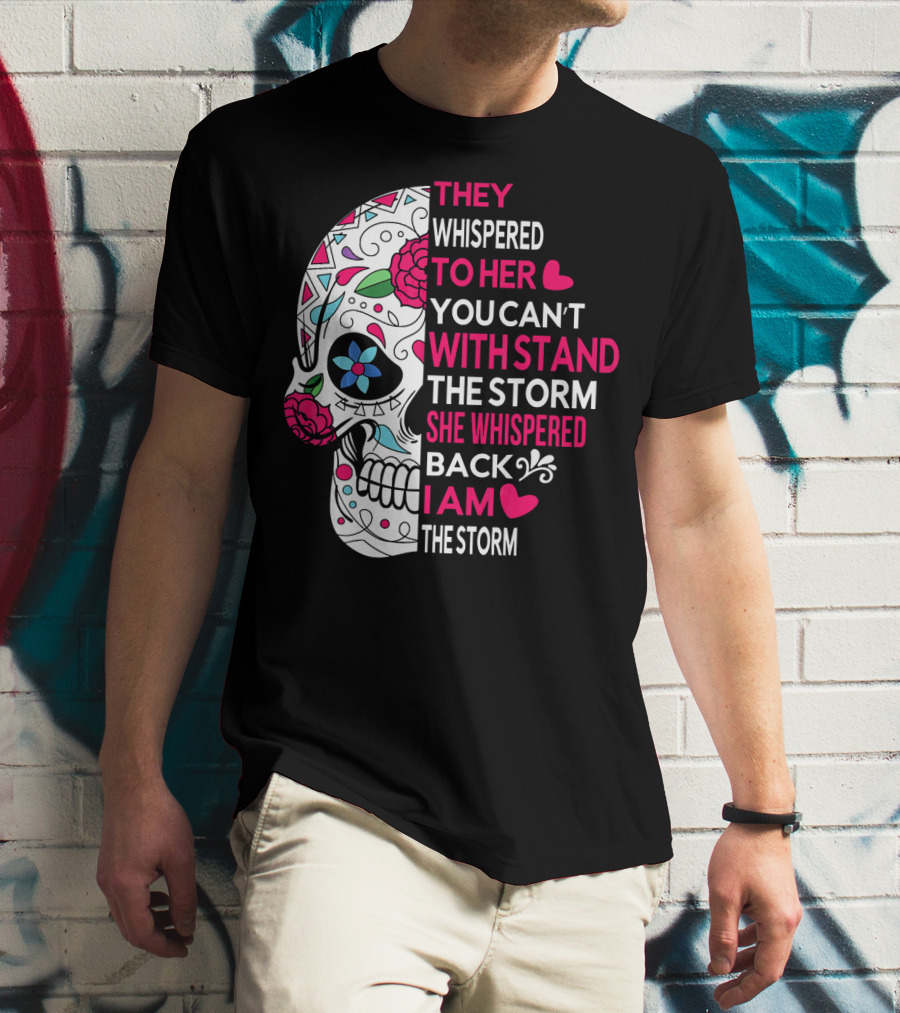 They Whispered To Her You Can't Withstand The Storm She Whispered Back I Am The Storm Breast Cancer Or Pancreatic Or Lung Canc T-Shirt