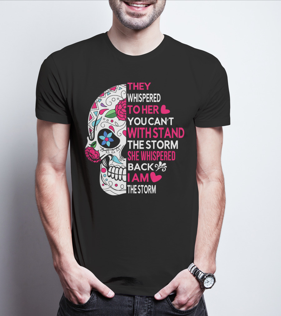 They Whispered To Her You Can't Withstand The Storm She Whispered Back I Am The Storm Breast Cancer Or Pancreatic Or Lung Canc T-Shirt