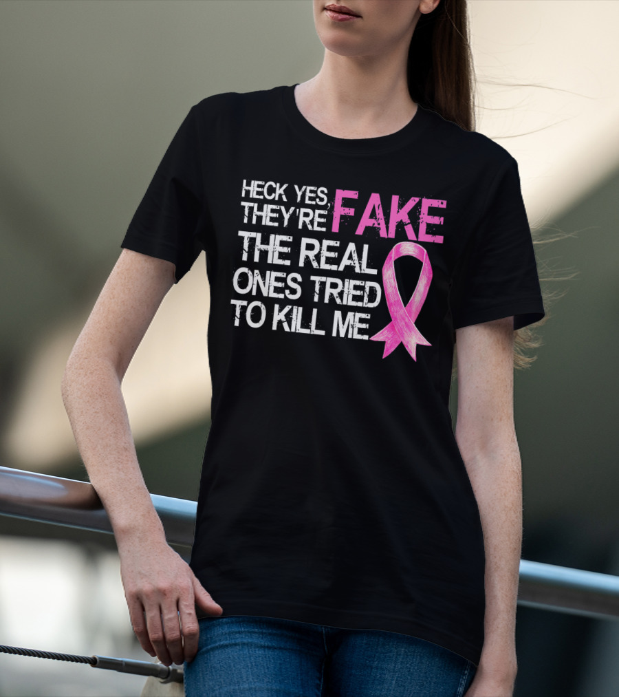 Heck Yes They're Fake The Real Ones Tried To Kill Me Pink T-Shirt