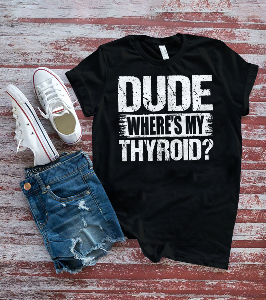 Dude Where's My Thyroid Surgery Gland Removal T-Shirt