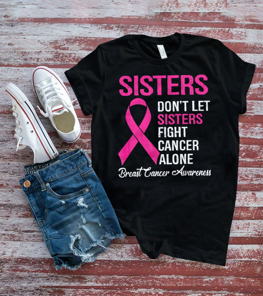 Sisters Don't Let Sisters Fight Cancer Alone Breast Cancer Awareness T-Shirt