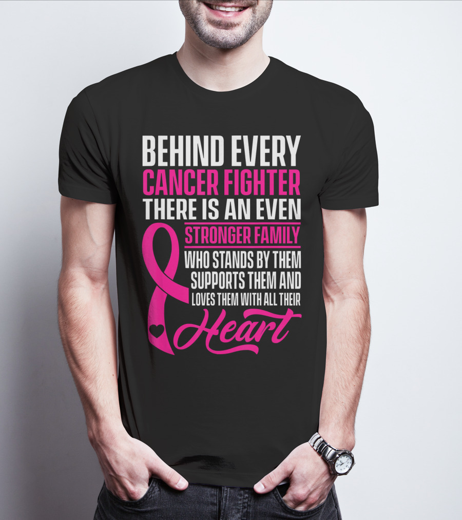 Behind Every Cancer Fighter There Is An Even Stronger Family With Heart T-Shirt