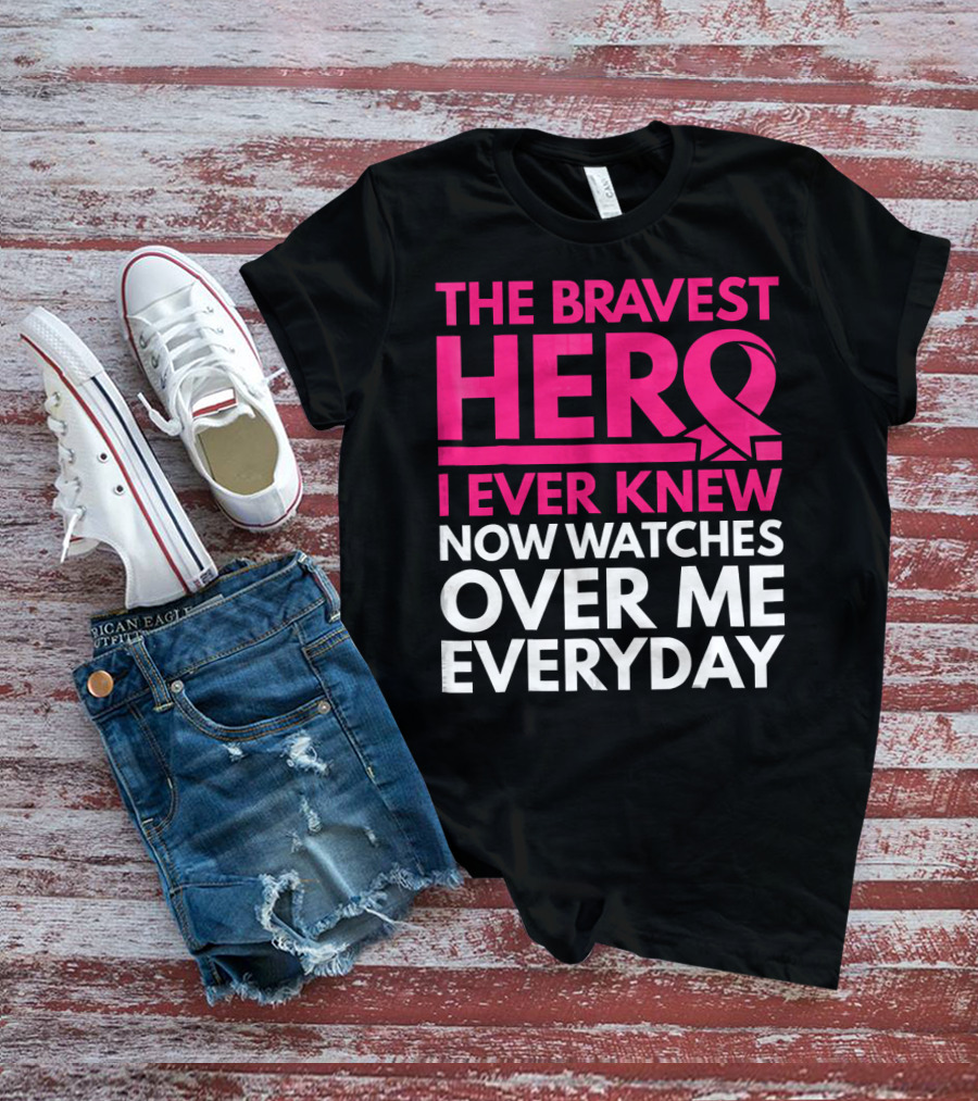 The Bravest Hero Breast Cancer Awareness Now Watches Over Me Everyday T-Shirt