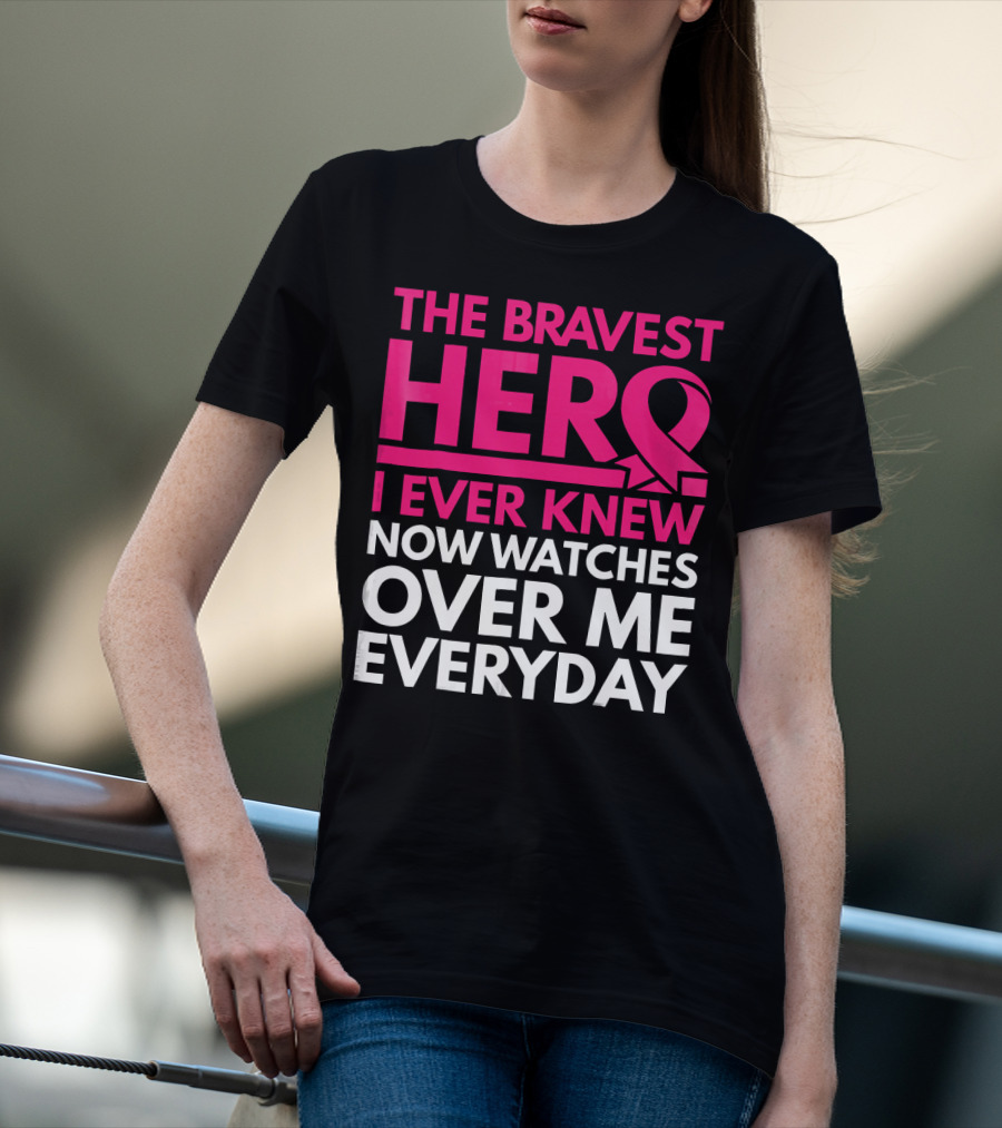 The Bravest Hero Breast Cancer Awareness Now Watches Over Me Everyday T-Shirt