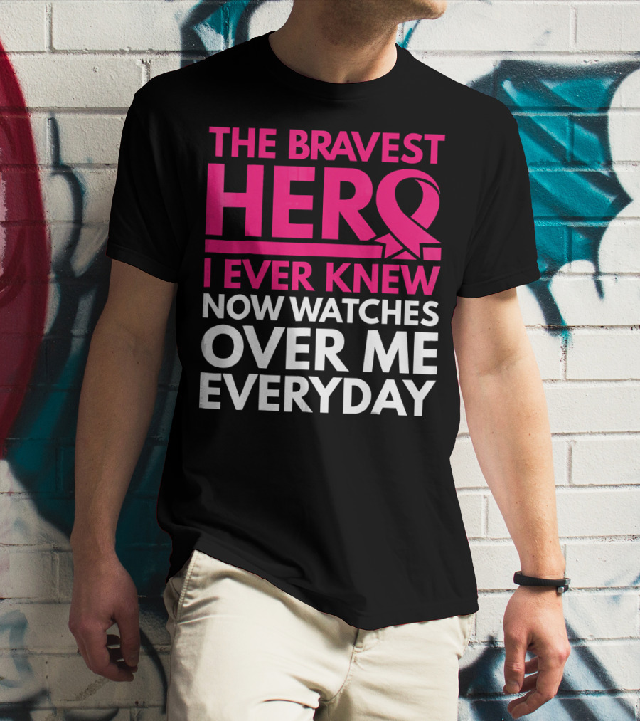 The Bravest Hero Breast Cancer Awareness Now Watches Over Me Everyday T-Shirt
