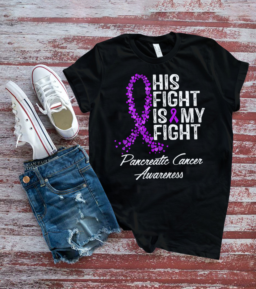 His Fight Is My Fight Pancreatic Cancer Awareness T-Shirt