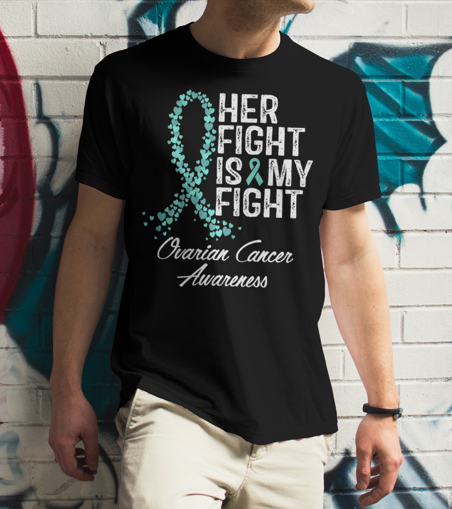 Her Fight Is My Fight Ovarian Cancer Awareness T-Shirt