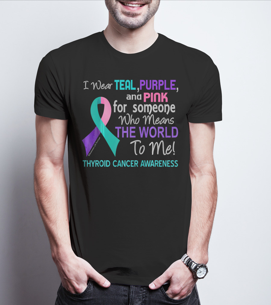 I Wear Teal Purple And Pink For Someone Who Means The World To Me Thyroid Cancer Awareness T-Shirt
