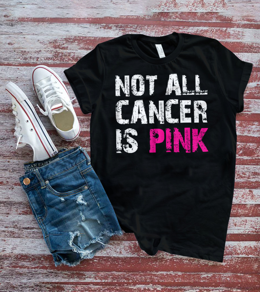 Not All Cancer Is Pink Breast Cancer Awareness T-Shirt
