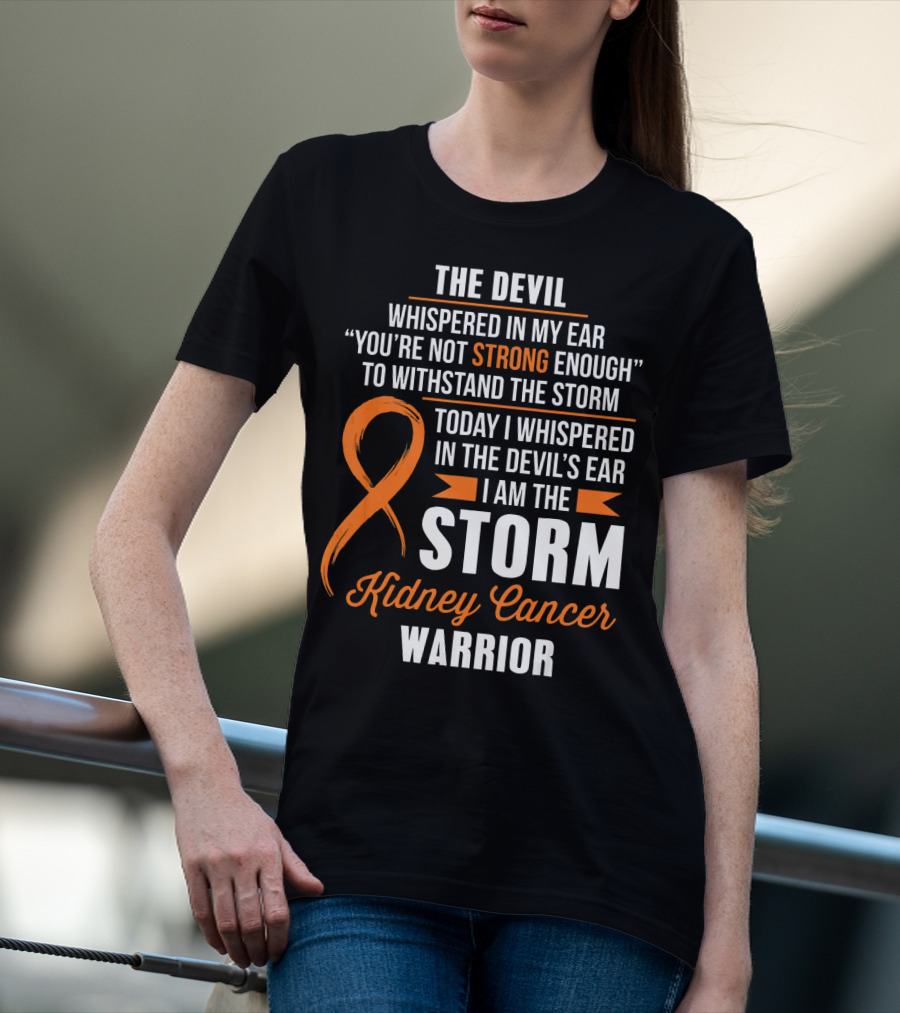 THE DEVIL WHISPERED IN MY EAR I AM THE STORM KIDNEY CANCER WARRIOR T-Shirt