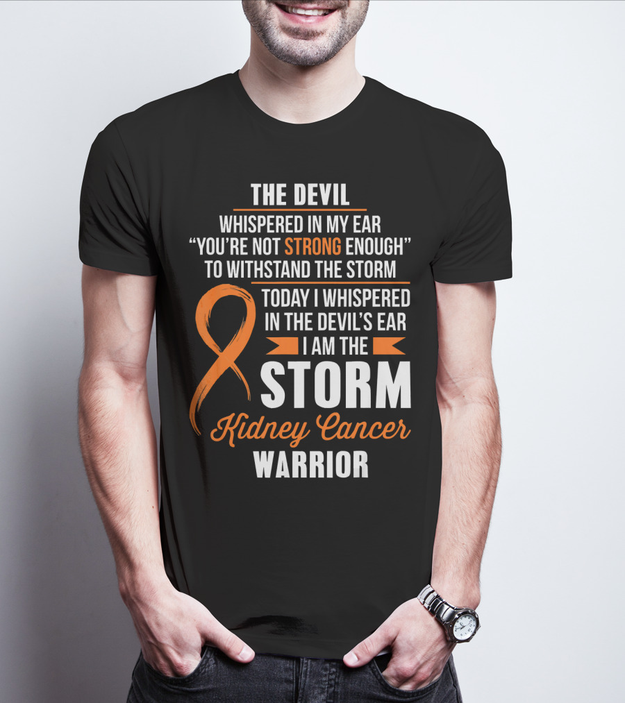 THE DEVIL WHISPERED IN MY EAR I AM THE STORM KIDNEY CANCER WARRIOR T-Shirt