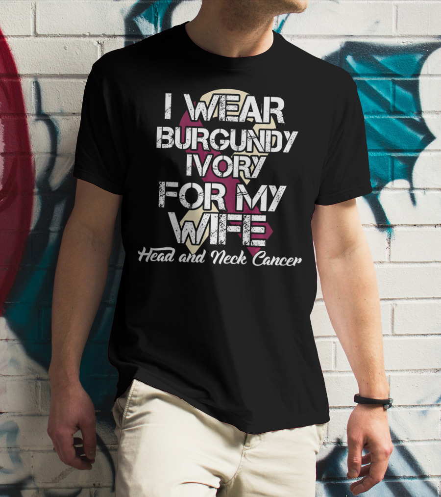 I Wear Burgundy Ivory For My Wife Head And Neck Cancer T-Shirt