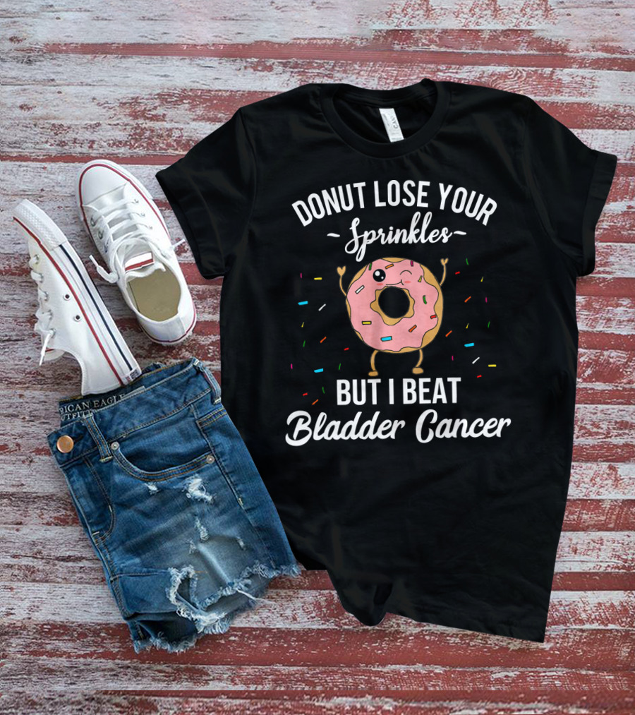 Donut Lose Your Sprinkles But I Beat Bladder Cancer T-Shirt