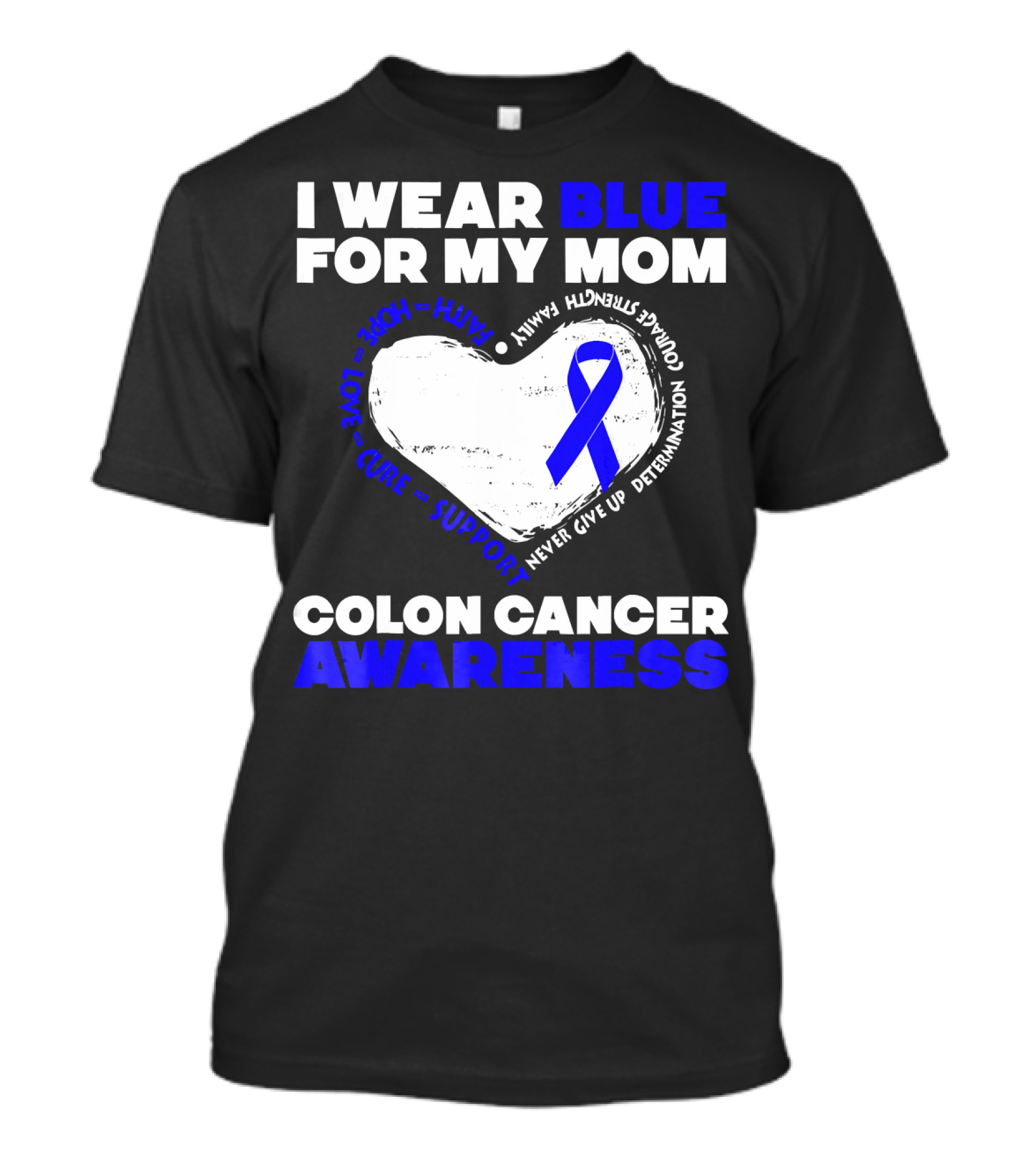 I Wear Blue For My Mom Colon Cancer Awareness Faith Hope Love Cure Support T-Shirt