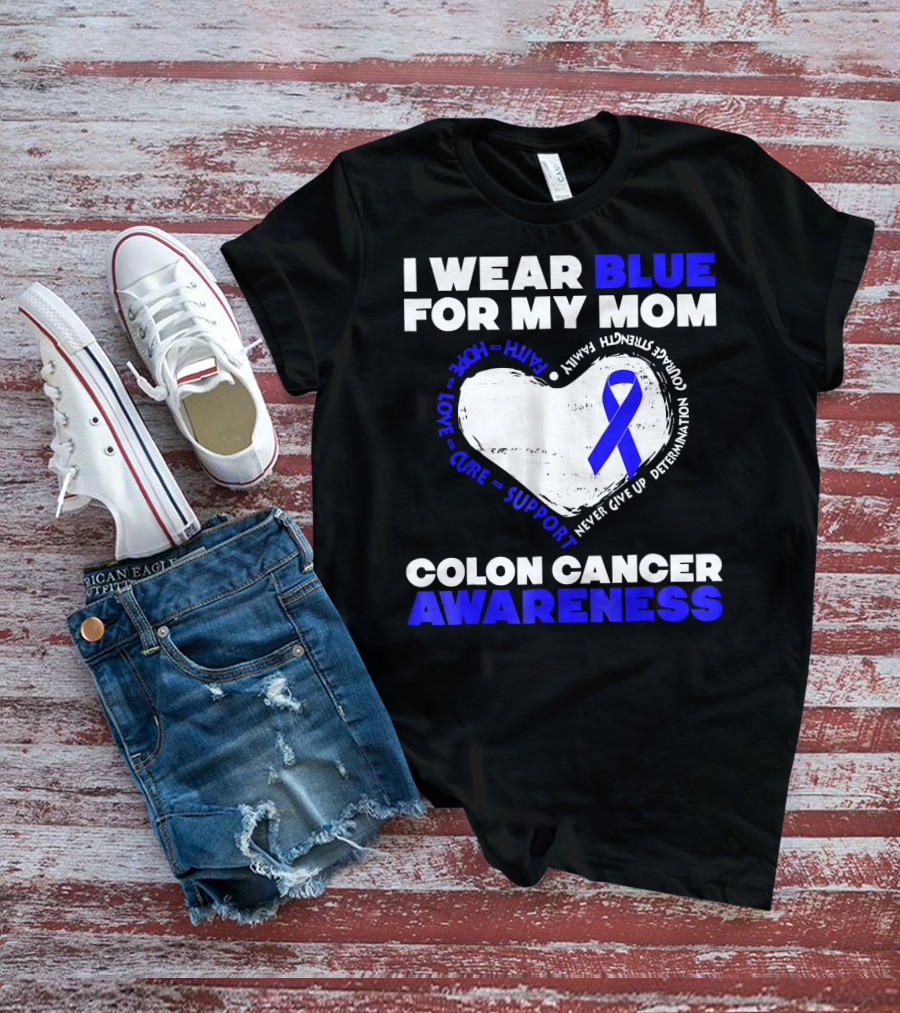 I Wear Blue For My Mom Colon Cancer Awareness Faith Hope Love Cure Support T-Shirt