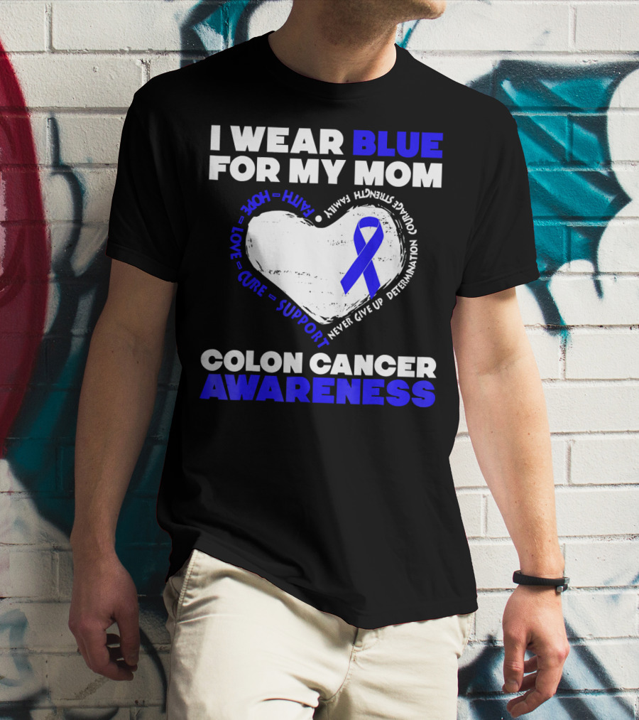 I Wear Blue For My Mom Colon Cancer Awareness Faith Hope Love Cure Support T-Shirt
