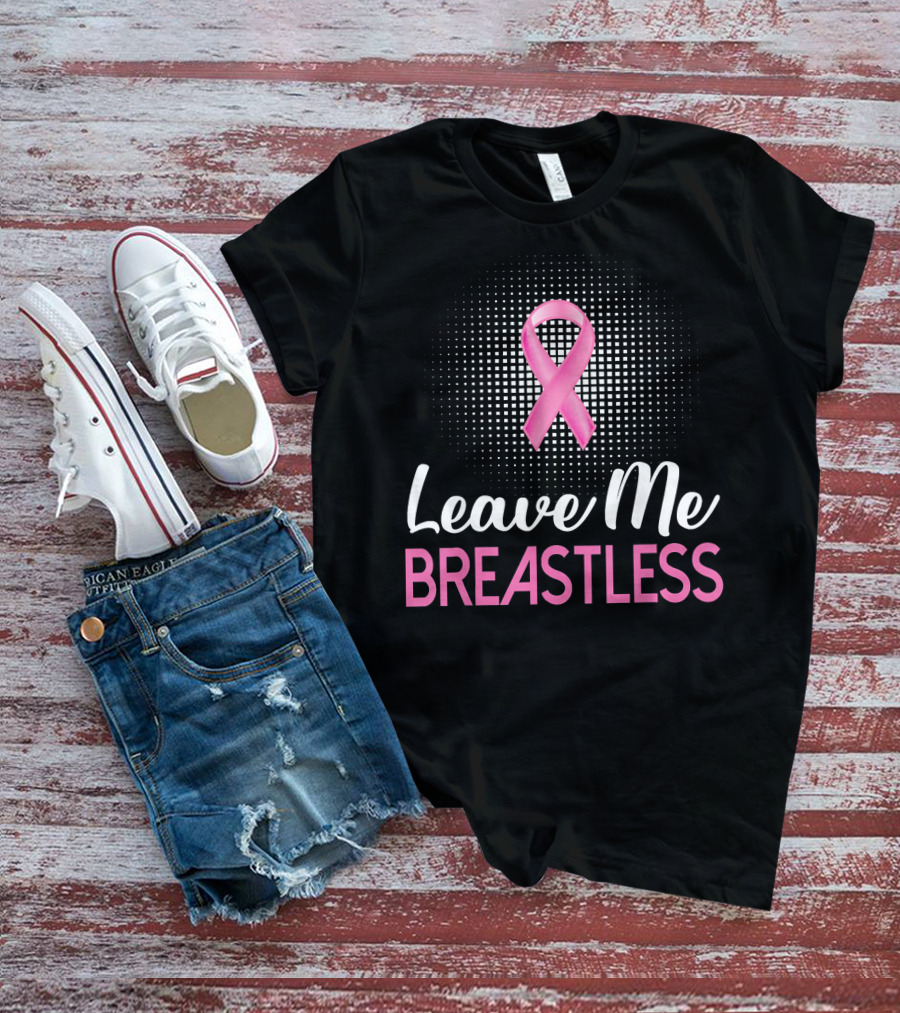 Leave Me Breastless Pink Ribbon Mastectomy Breast Awareness T-Shirt