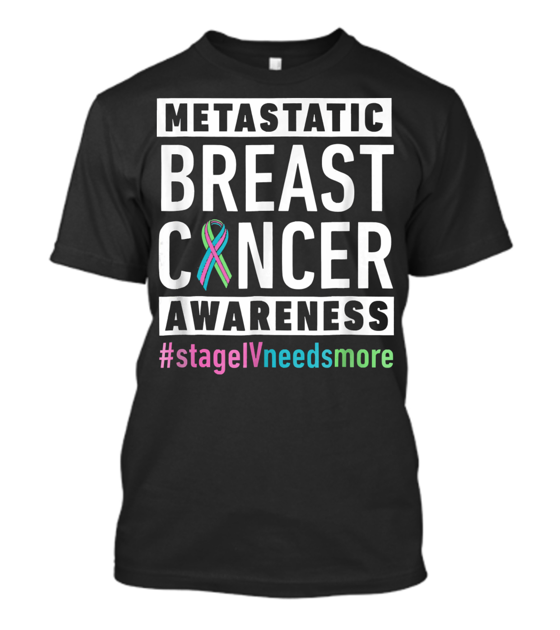 Metastatic Breast Cancer Awareness Stage IV Needs More T-Shirt