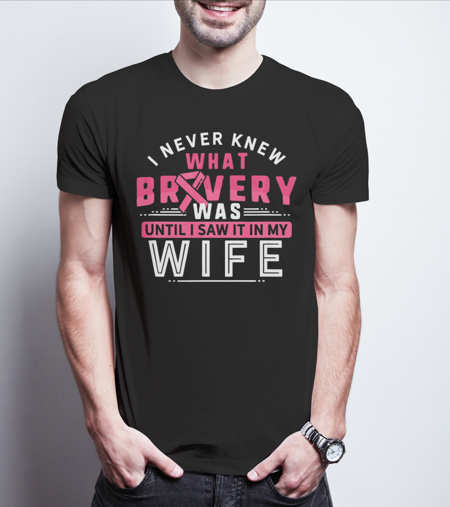 I Never Knew What Bravery Was Until I Saw It In My Wife Breast Cancer Survivor Support Rib Pink T-Shirt