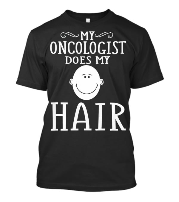 My Oncologist Does My Hair Funny Chemo Remission Cancer T-Shirt