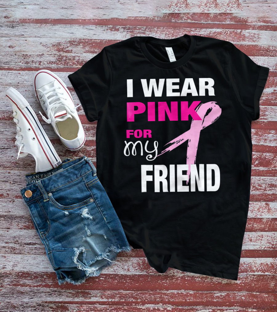 I Wear Pink For My Friend Breast Cancer Awareness T-Shirt