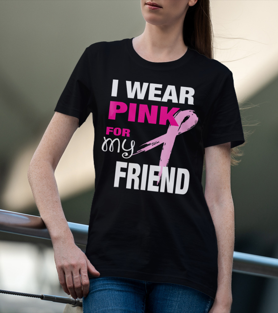I Wear Pink For My Friend Breast Cancer Awareness T-Shirt