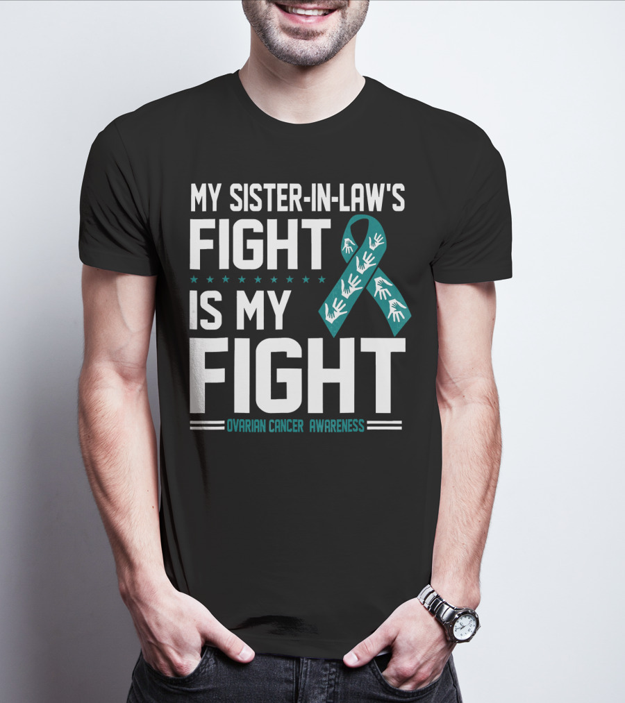 My Sister-In-Law's Fight Is My Fight Ovarian Cancer Awareness T-Shirt
