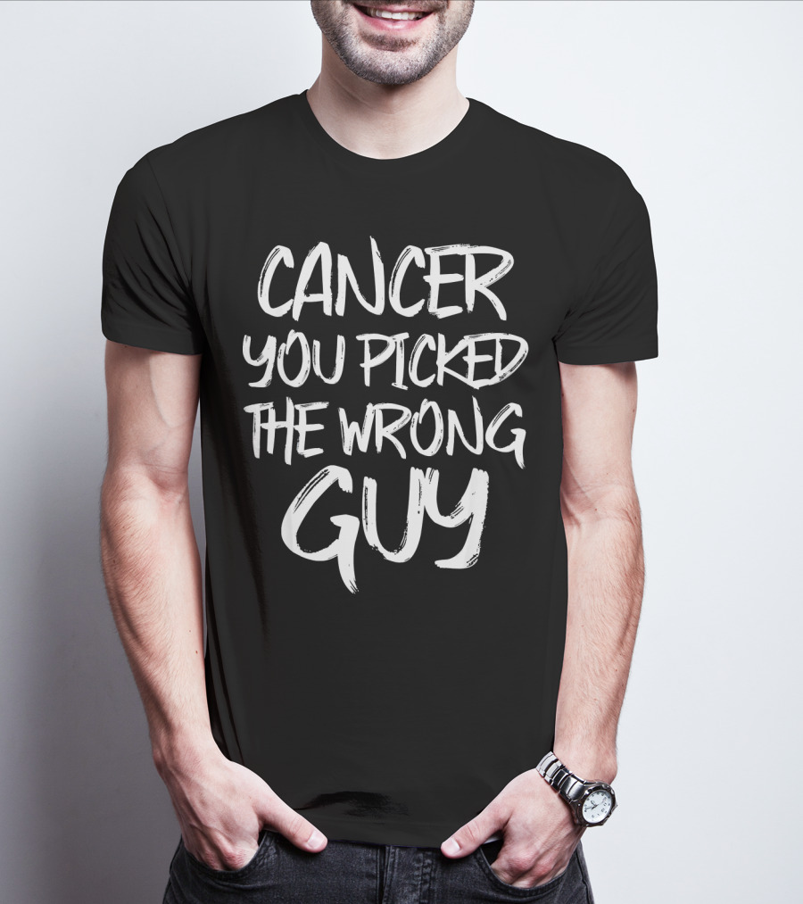 Cancer You Picked The Wrong Guy Fighter T-Shirt