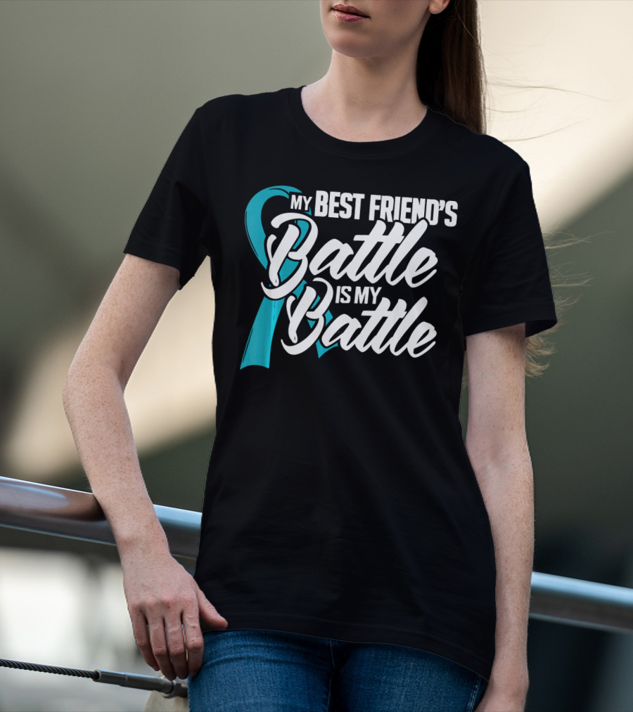 My Best Friend's Battle Is My Battle Ovarian Cancer Awareness T-Shirt