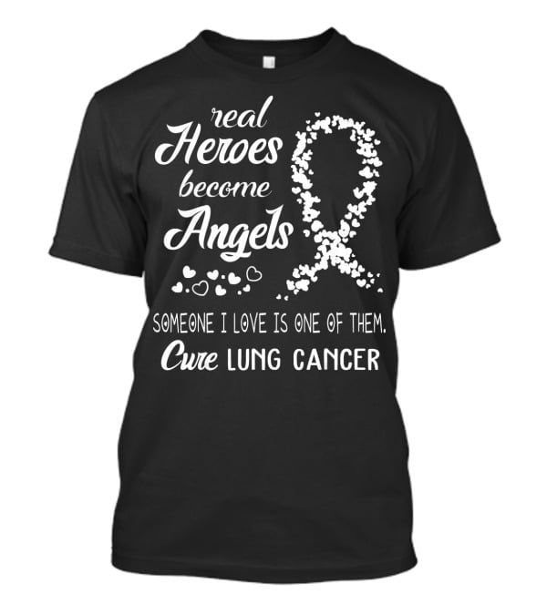 Real Heroes Become Angels Someone I Love Is One Of Them Cure Lung Cancer T-Shirt