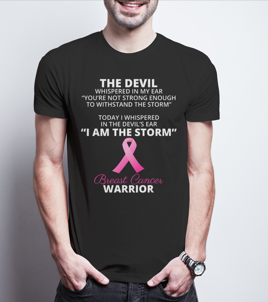 The Devil Whispered IN My Ear Today I Whispered IN The Devil's Ear I Am The Storm Breast Cancer Warrior T-Shirt