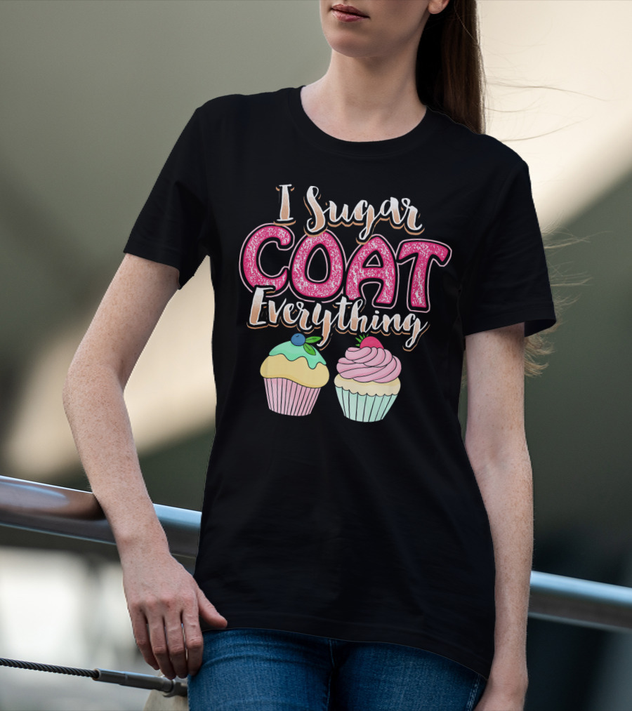 I Sugar Coat Everything Funny Baking Cupcakes T-Shirt