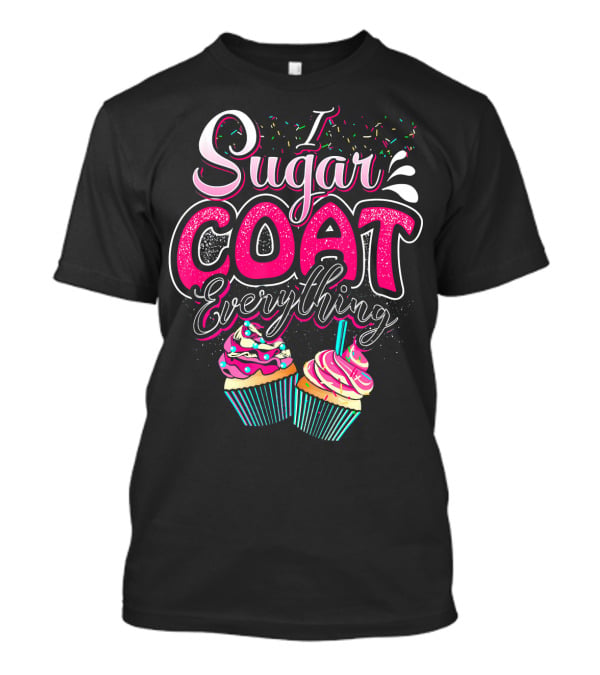 I Sugar Coat Everything Cupcake Sprinkles And Frosting Fun T-Shirt
