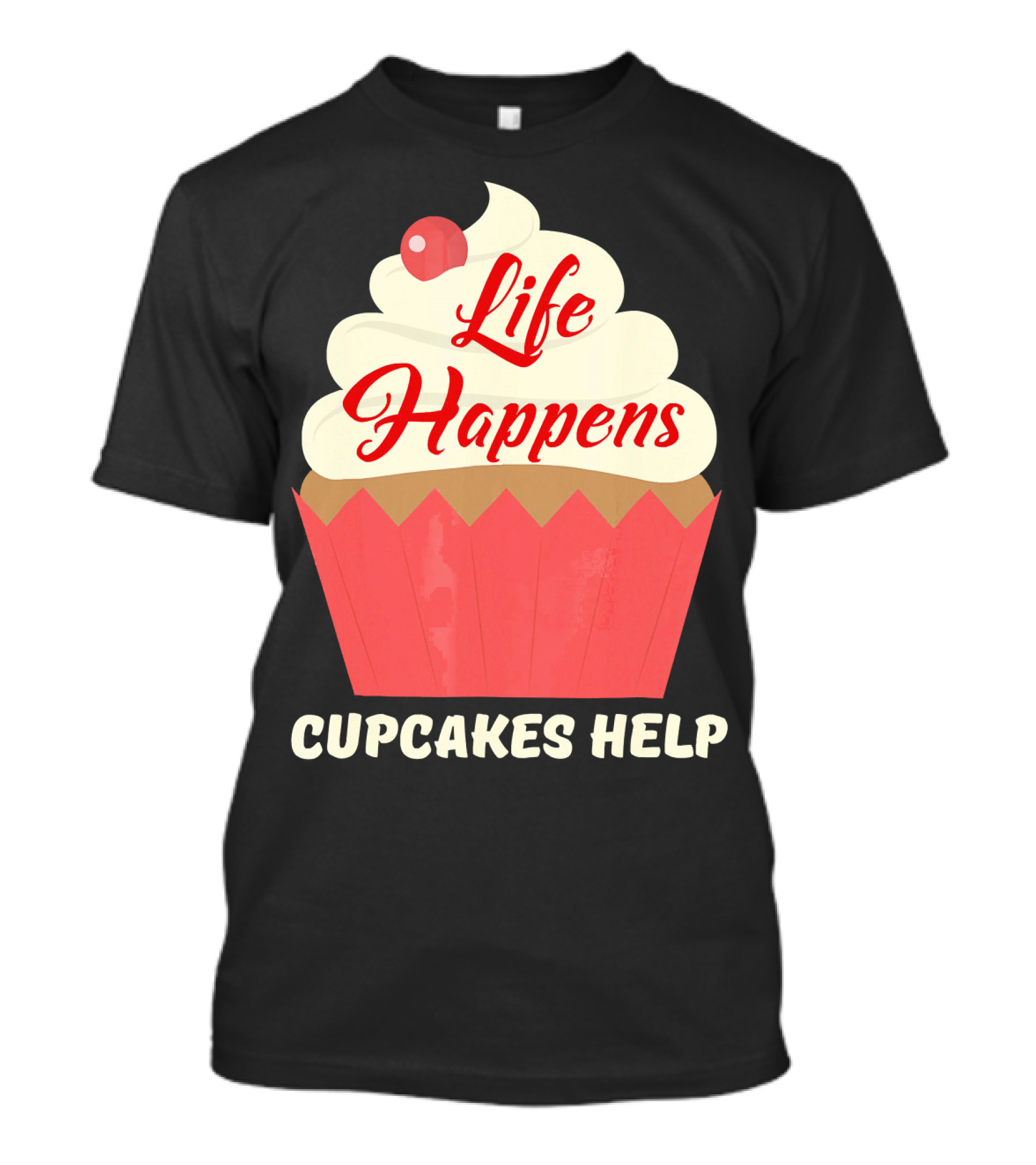 Life Happens Cupcakes Help For Cupcake Lovers T-Shirt