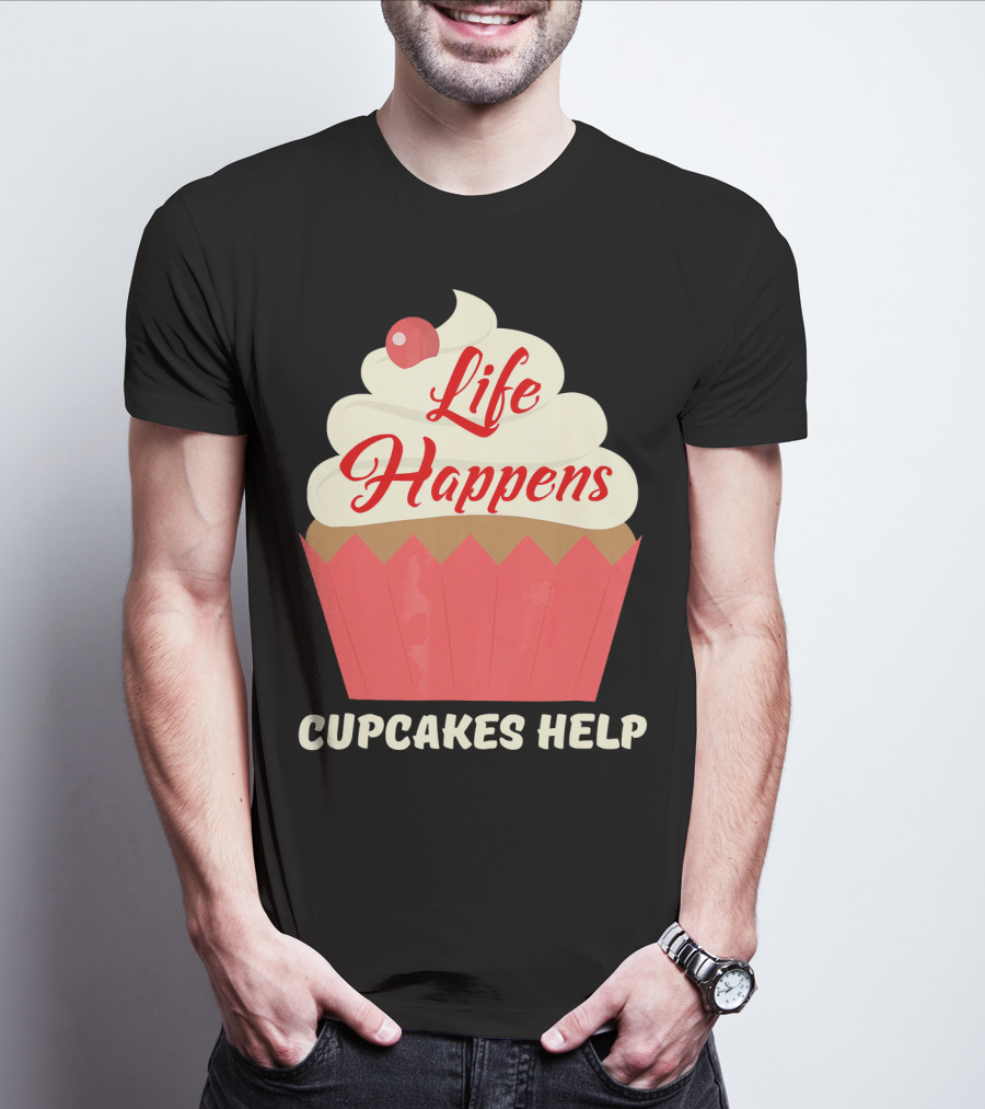 Life Happens Cupcakes Help For Cupcake Lovers T-Shirt
