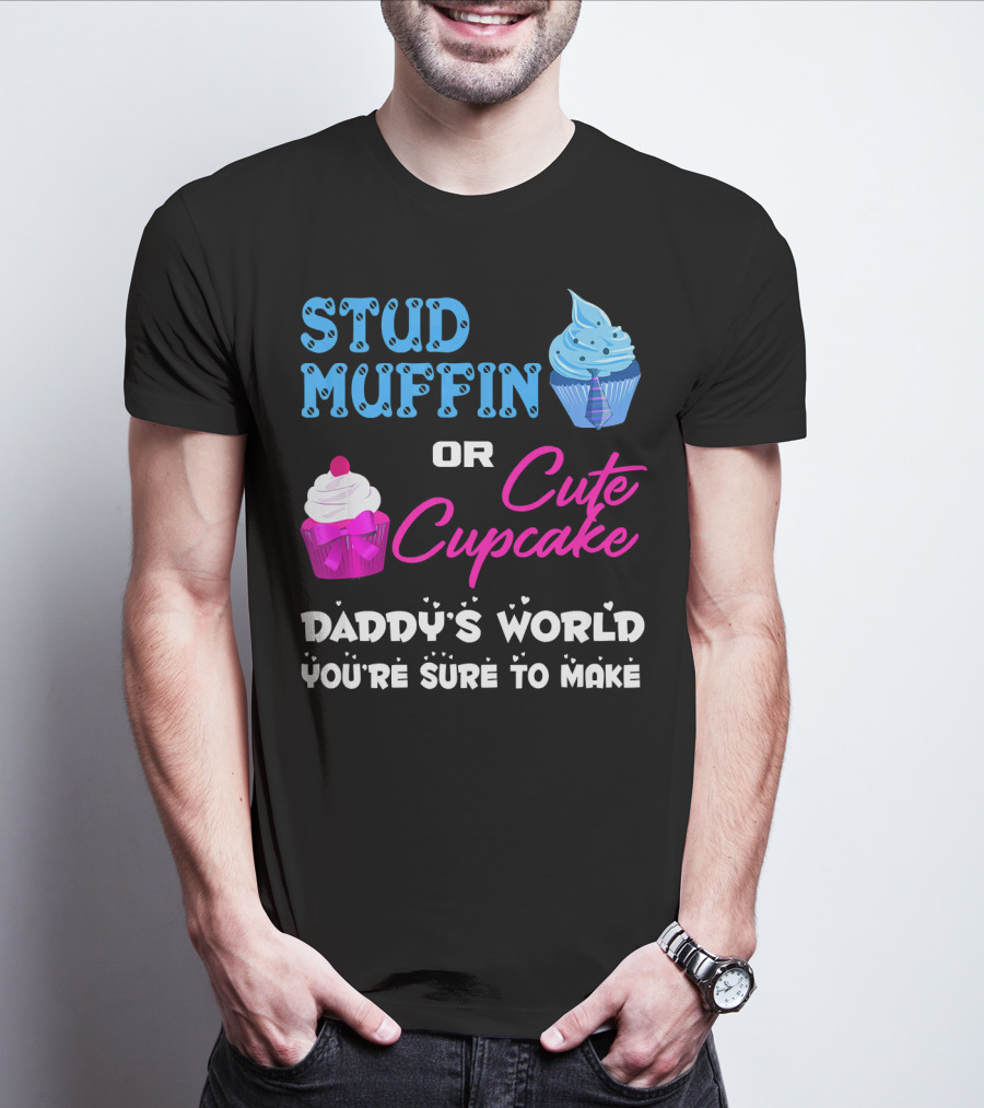 Stud Muffin Or Cute Cupcake Daddy's World You're Sure To Make T-Shirt