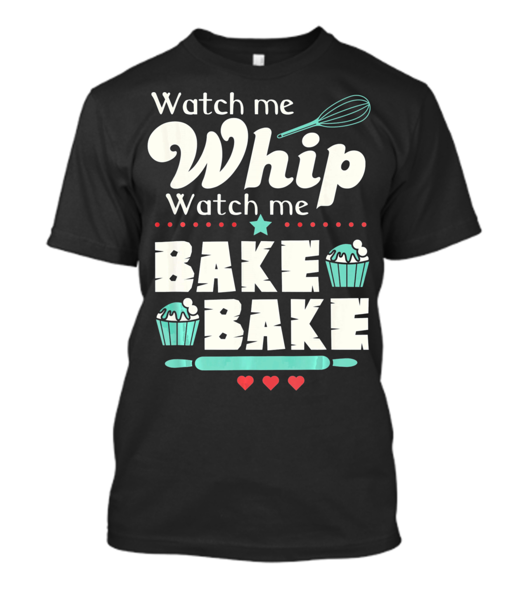 Watch Me Whip Watch Me Bake Bake Cupcake Funny Baking Lover T-Shirt