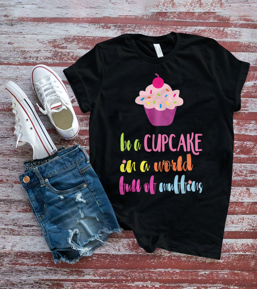 Be A Cupcake In A World Full Of Muffins Colorful Sprinkle Cherry Cupcake T-Shirt
